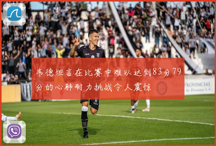 韦德坦言在比赛中难以达到83分79分的心肺耐力挑战令人震惊